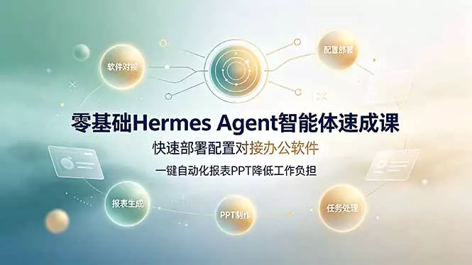 零基础Hermes Agent智能体速成课，快速部署配置对接办公软件；一键自动化报表PPT降低工作负担祝你网--专注互联网创业.信息差副业研究拒绝割韭菜祝你网