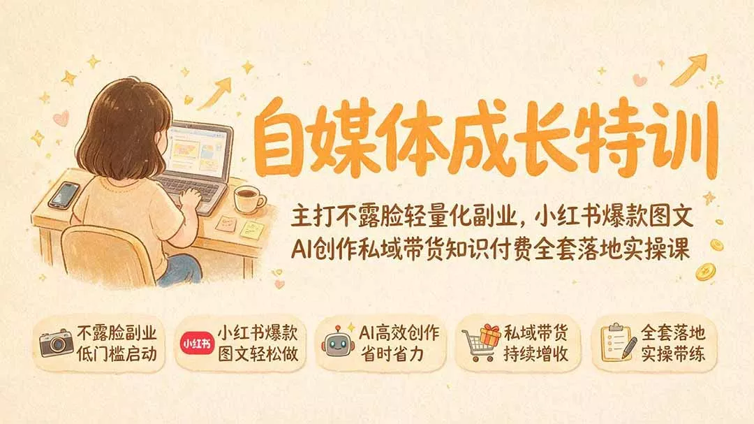 自媒体成长特训｜主打不露脸轻量化副业，小红书爆款图文AI创作私域带货知识付费全套落地实操课祝你网--专注互联网创业.信息差副业研究拒绝割韭菜祝你网