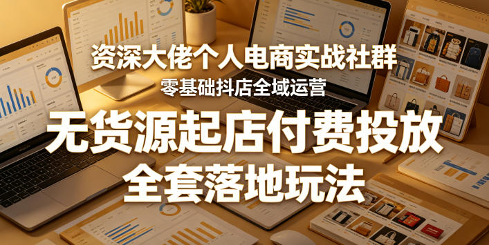 80801f7be2a174e99de00e81115a1fc7.jpeg 资深大佬个人电商实战社群,零基础抖店全域运营,无货源起店付费投放,全套落地玩法