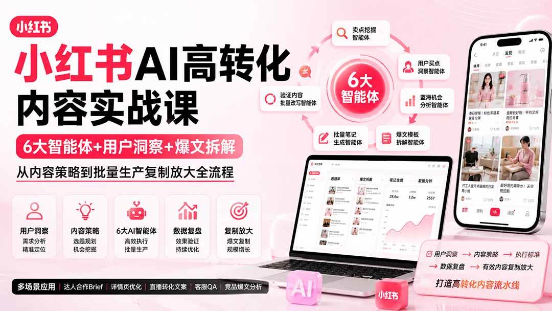 （19927期）小红书AI高转化内容实战课：6大智能体+用户洞察+爆文拆解，从内容策略到批量生产复制放大全流程