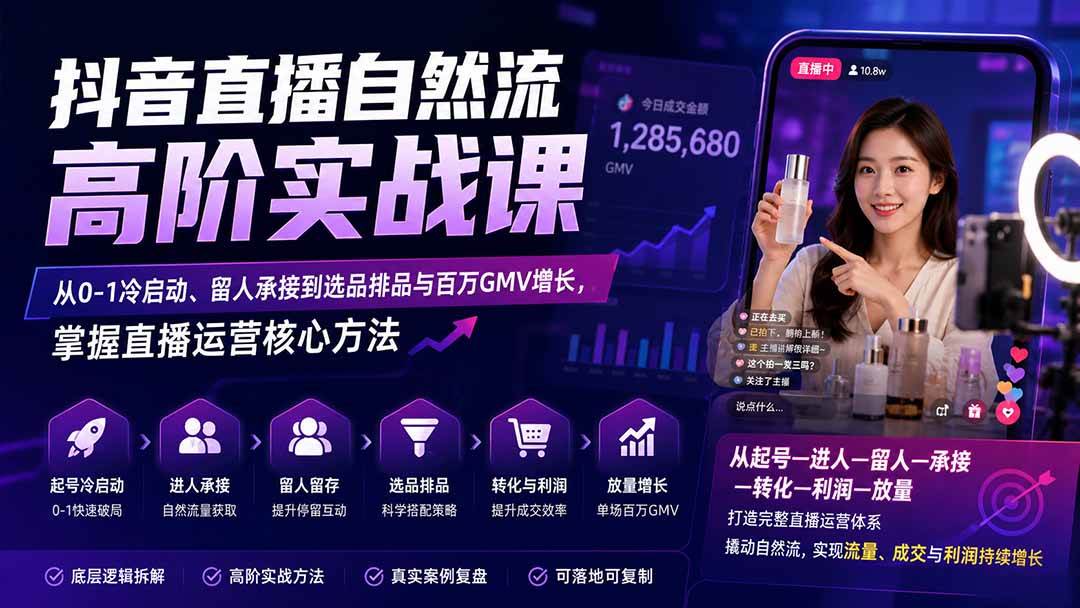 （20058期）抖音直播自然流高阶实战课：从0-1冷启动、留人承接到选品排品与百万GMV增长，掌握直播运营核心方法祝你网--专注互联网创业.信息差副业研究拒绝割韭菜祝你网