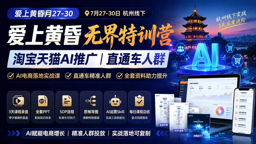 爱上 黄昏 7月27-30|杭州线下无界特训营|淘宝天猫AI推广|直通车人群|全套PPT SOP思维导图资料包祝你网--专注互联网创业.信息差副业研究拒绝割韭菜祝你网