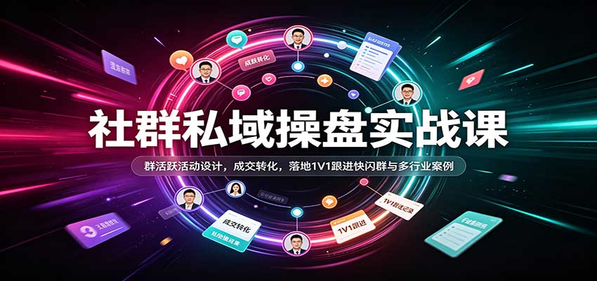 8a0b7abbb00bf0228d0f0b6f47faeb38.jpeg 社群私域操盘实战课:群活跃活动设计,成交转化,落地1V1跟进快闪群与多行业案例