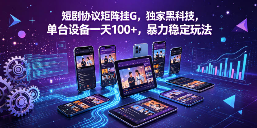 短剧协议矩阵挂G，独家黑科技，单台设备一天100+，暴力稳定玩法【揭秘】祝你网--专注互联网创业.信息差副业研究拒绝割韭菜祝你网