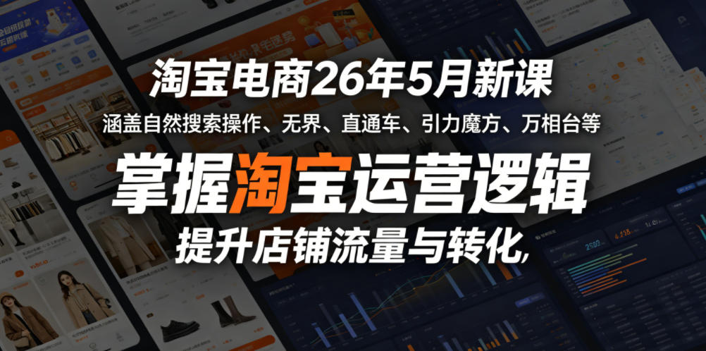 8b5c8f45a76f4b92a25414b13790611b.jpeg 淘宝电商26年5月新课,涵盖自然搜索操作、无界、直通车、引力魔方、万相台等,掌握淘宝运营逻辑,提升店铺流量与转化
