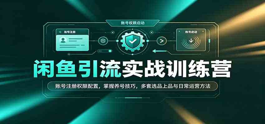 8cc1e46dd3288ed7a7de662876844afb.jpeg 闲鱼引流实战训练营:账号注册权限配置,掌握养号技巧,多套选品上品与日常运营方法