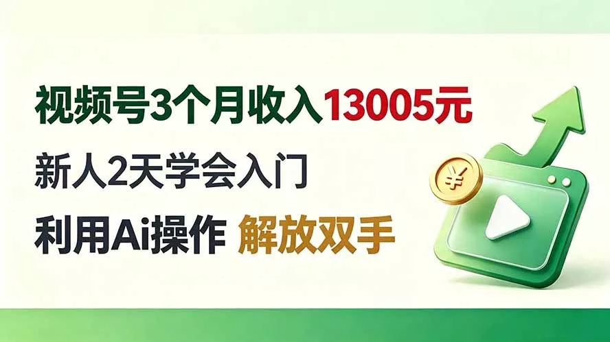 视频号3个月收入13005元， 新人2天学会入门， 利用Ai操作 解放双手！祝你网--专注互联网创业.信息差副业研究拒绝割韭菜祝你网