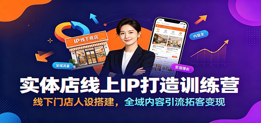 实体店线上IP打造训练营:线下门店人设搭建,全域内容引流拓客变现祝你网--专注互联网创业.信息差副业研究拒绝割韭菜祝你网