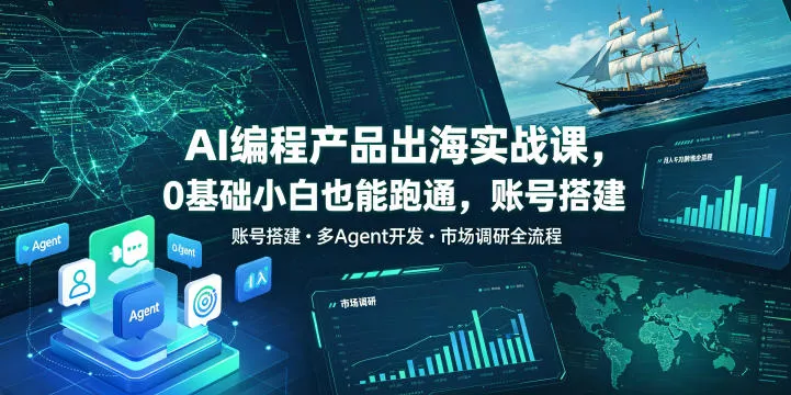 AI编程产品出海实战课,0基础小白也能跑通,账号搭建・多Agent开发・市场调研全流程,月入千刀跨境变现教程(更新)祝你网--专注互联网创业.信息差副业研究拒绝割韭菜祝你网