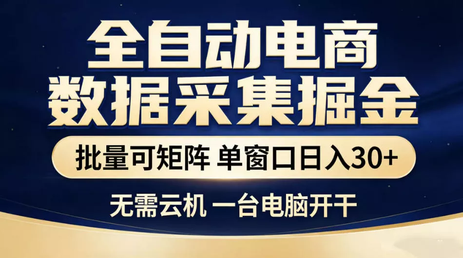 全自动电商数据采集掘金,批量可矩阵单窗口日入30+,无需云机一台电脑开干【揭秘】祝你网--专注互联网创业.信息差副业研究拒绝割韭菜祝你网