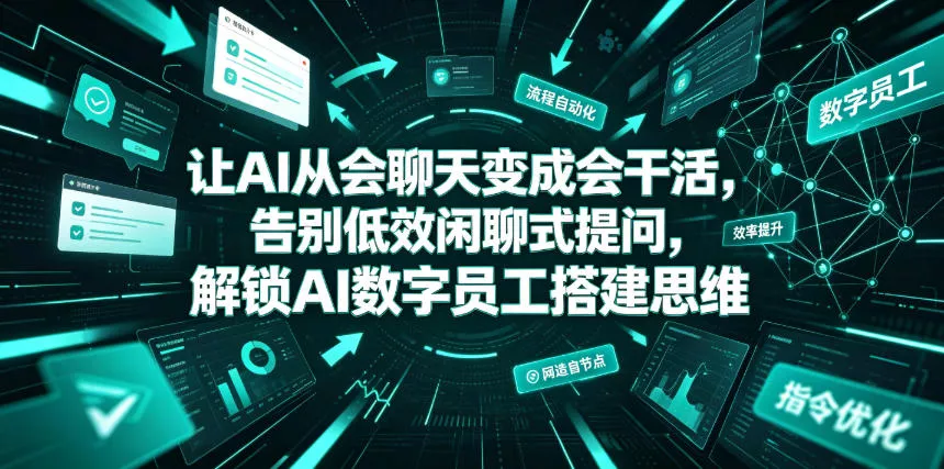 让AI从会聊天变成会干活，告别低效闲聊式提问，解锁AI数字员工搭建思维祝你网--专注互联网创业.信息差副业研究拒绝割韭菜祝你网