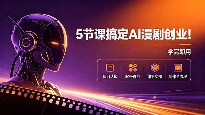 5节课搞定AI漫剧创业！项目认知+起号诊断+线下实操+制作全流程，学完即用祝你网--专注互联网创业.信息差副业研究拒绝割韭菜祝你网