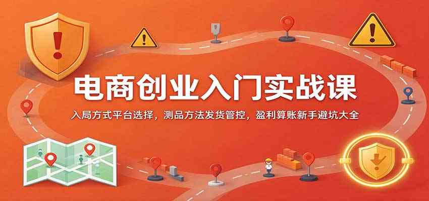 99058a3d419400ebabf6652ca0c73463.jpeg 电商创业入门实战课:入局方式平台选择,测品方法发货管控,盈利算账新手避坑大全