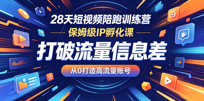 28天短视频陪跑训练营，保姆级IP孵化课，打破流量信息差，从0打造高流量账号祝你网--专注互联网创业.信息差副业研究拒绝割韭菜祝你网