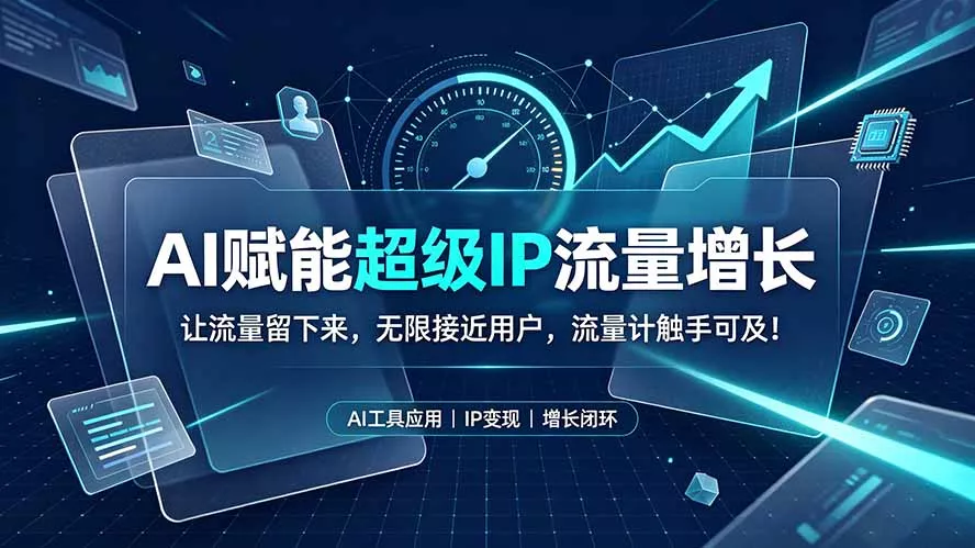 AI赋能超级IP流量增长:让流量留下来,无限接近用户,流量计触手可及!祝你网--专注互联网创业.信息差副业研究拒绝割韭菜祝你网