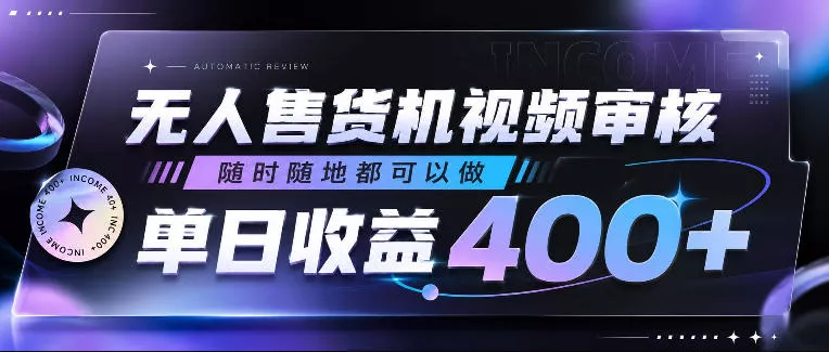 无人售货机视频审核,随时随地都可以做,单日收益400+,有手就行,人人可做【揭秘】祝你网--专注互联网创业.信息差副业研究拒绝割韭菜祝你网