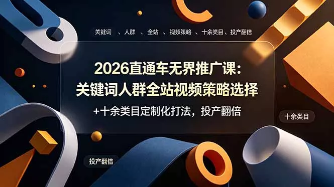 2026直通车无界推广课：关键词人群全站视频策略选择+十余类目定制化打法，投产翻倍祝你网--专注互联网创业.信息差副业研究拒绝割韭菜祝你网