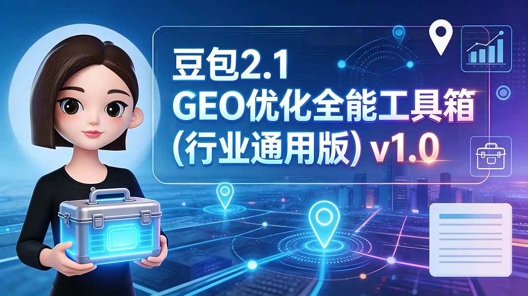 9fcd1b758862f4c74acbe55a132ec981.jpeg (19677期)豆包2.1 GEO优化全能工具箱(行业通用版)v1.0