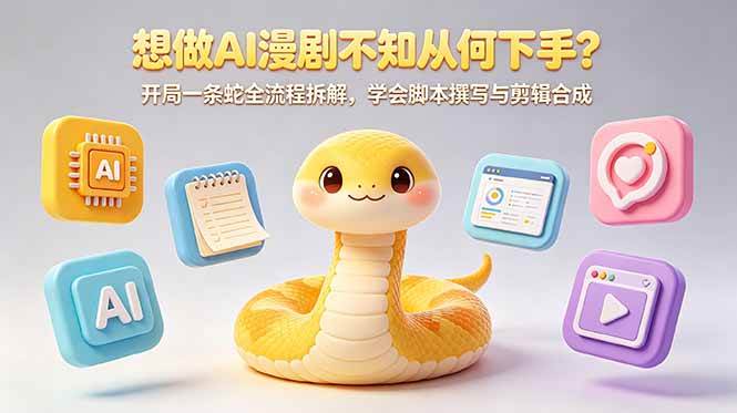 (18550期)想做AI漫剧不知从何下手?开局一条蛇全流程拆解,学会脚本撰写与剪辑合成祝你网--专注互联网创业.信息差副业研究拒绝割韭菜祝你网