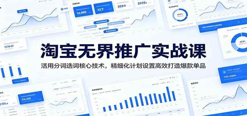 淘宝无界推广实战课:活用分词选词核心技术,精细化计划设置高效打造爆款单品祝你网--专注互联网创业.信息差副业研究拒绝割韭菜祝你网