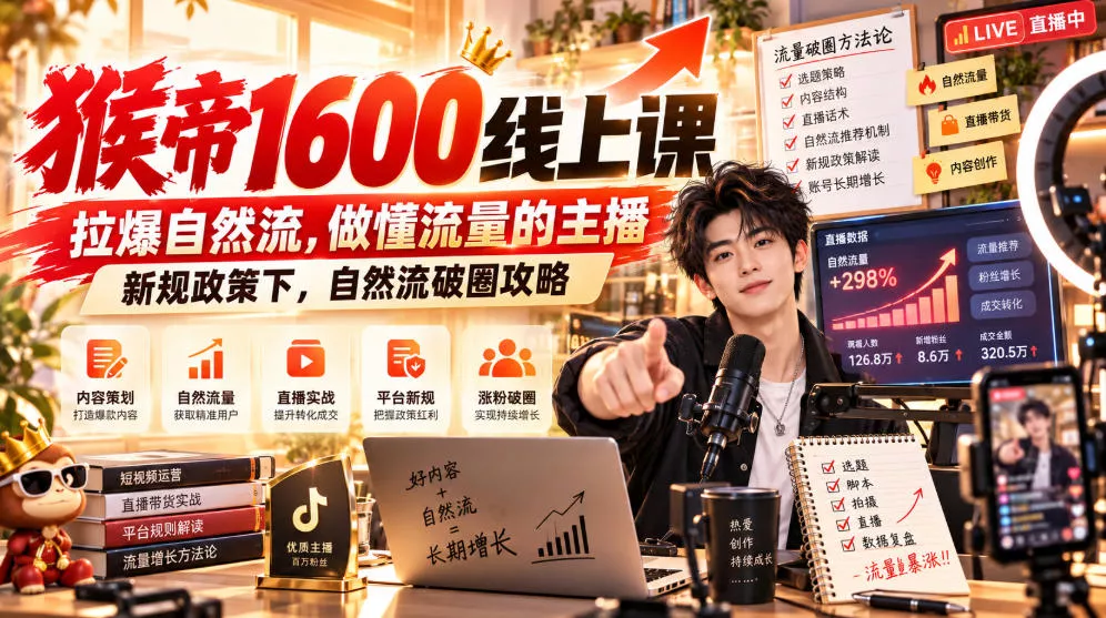 a6059758257e3adc3f9c302b9c9299e8.webp 猴帝1600线上课,拉爆自然流,做懂流量的主播,新规政策下,自然流破圈攻略【更新260926】