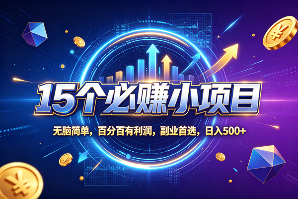 （20272期）15个必赚的小项目，无脑简单，百分百赚米，副业的首选，日收500祝你网--专注互联网创业.信息差副业研究拒绝割韭菜祝你网