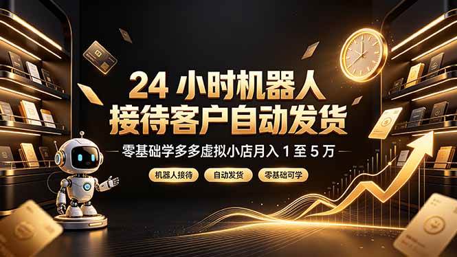 （19491期）24 小时机器人接待客户自动发货，零基础学多多虚拟小店月入 1 至 5 万祝你网--专注互联网创业.信息差副业研究拒绝割韭菜祝你网