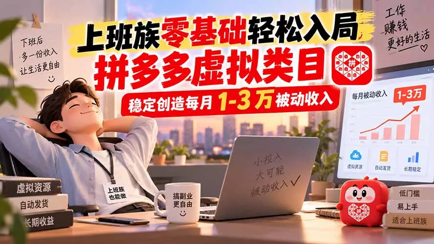 ad10b0d8c55dcd8510e8f69939184bf6.webp 上班族零基础轻松入局,拼多多虚拟类目,稳定创造每月 1-3 万被动收入