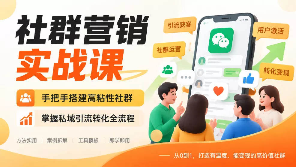 aeee2237f53b88b9b2543b64a7918fdf.webp 社群营销实战课,手把手搭建高粘性社群,掌握私域引流转化全流程