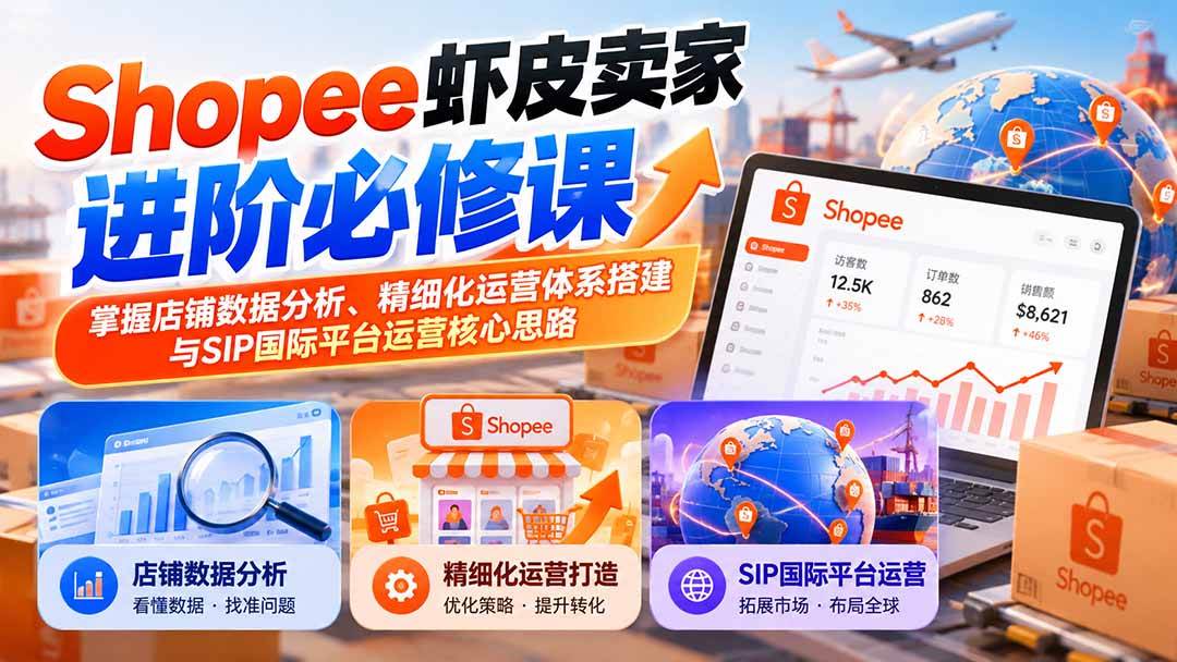 af33f3c729ccb4c9001d58535b97bb90.jpeg (20949期)Shopee虾皮卖家进阶必修课:掌握店铺数据分析、精细化运营体系搭建与SIP国际平台运营核心思路