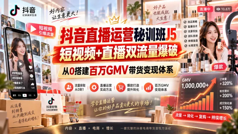 抖音直播运营秘训班J5｜短视频+直播双流量爆破，从0搭建百万GMV带货变现体系祝你网--专注互联网创业.信息差副业研究拒绝割韭菜祝你网