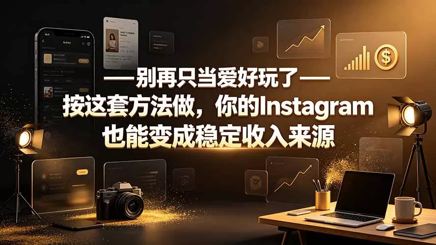 别再只当爱好玩了——按这套方法做，你的Instagram也能变成稳定收入来源祝你网--专注互联网创业.信息差副业研究拒绝割韭菜祝你网