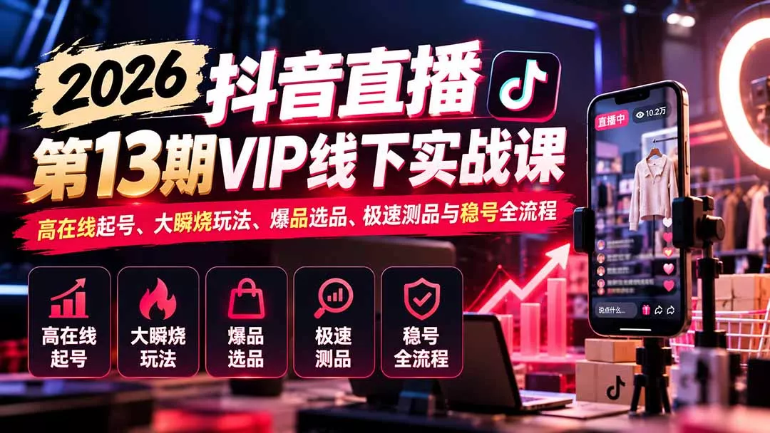 b1cc4e405d31712acc2f71771b45e1da.webp 2026抖音直播第13期VIP线下实战课:高在线起号、大瞬烧玩法、爆品选品、极速测品与稳号全流程