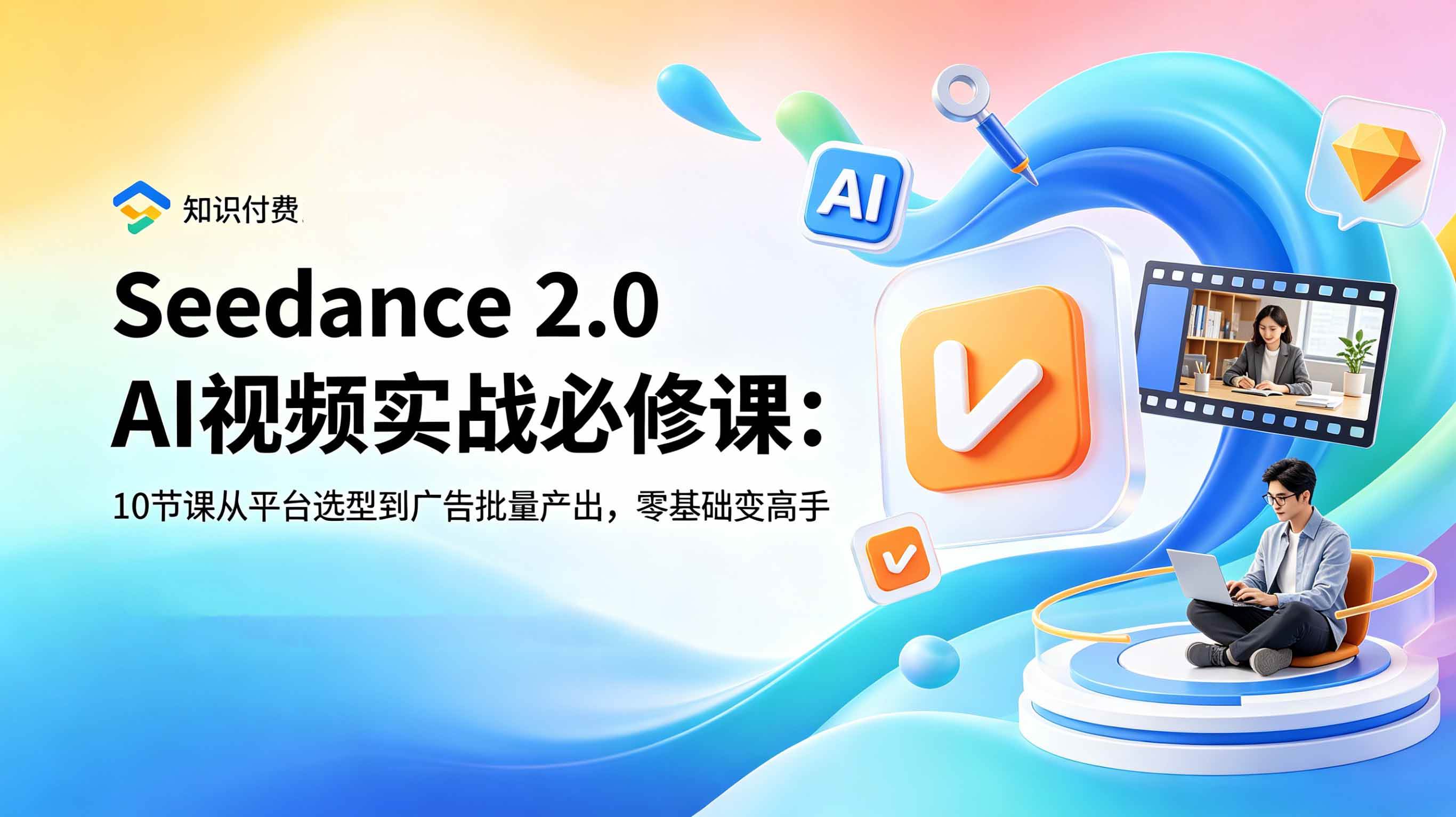 （18998期）Seedance 2.0 AI视频实战必修课：10节课从平台选型到广告批量产出，零基础变高手祝你网--专注互联网创业.信息差副业研究拒绝割韭菜祝你网
