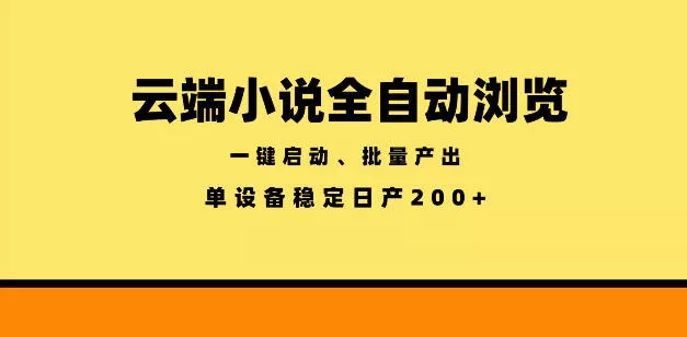 云端小说全自动浏览阅读，一键启动、批量产出，单设备稳定产出200+【揭秘】祝你网--专注互联网创业.信息差副业研究拒绝割韭菜祝你网
