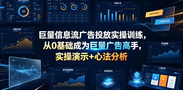 巨量信息流广告投放实操训练,从0基础成为巨量广告高手,实操演示+心法分析祝你网--专注互联网创业.信息差副业研究拒绝割韭菜祝你网