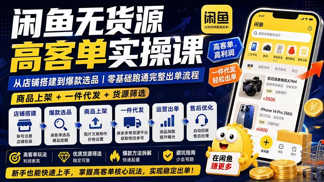 闲鱼无货源高客单实操课:从店铺搭建到爆款选品|商品上架+一件代发+货源筛选,零基础跑通完整出单流程祝你网--专注互联网创业.信息差副业研究拒绝割韭菜祝你网