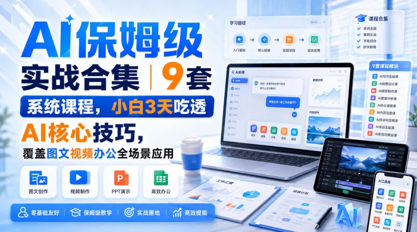 c19f8fa35b21e6016772980f80edb4f8.webp AI保姆级实战合集|9套系统课程,小白3天吃透AI核心技巧,覆盖图文视频办公全场景应用