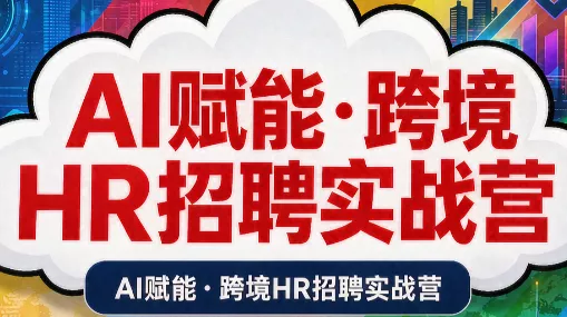 AI赋能·跨境HR招聘实战营祝你网--专注互联网创业.信息差副业研究拒绝割韭菜祝你网