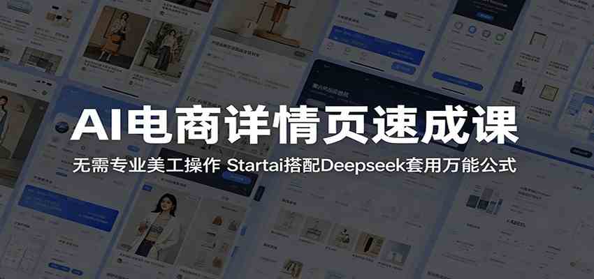 AI电商详情页速成课：无需专业美工操作，Startai搭配Deepseek套用万能公式祝你网--专注互联网创业.信息差副业研究拒绝割韭菜祝你网