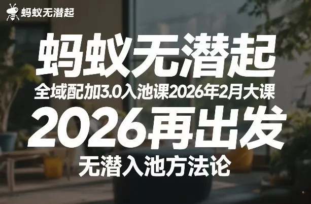 蚂蚁无潜不起全域配抖加3.0入池课2026年2月大课，2026再出发，无潜入池方法论(更新0714)祝你网--专注互联网创业.信息差副业研究拒绝割韭菜祝你网