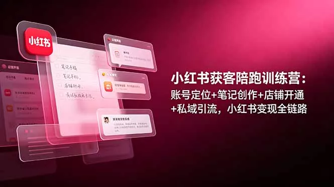 小红书获客陪跑训练营：账号定位+笔记创作+店铺开通+私域引流，小红书变现全链路祝你网--专注互联网创业.信息差副业研究拒绝割韭菜祝你网