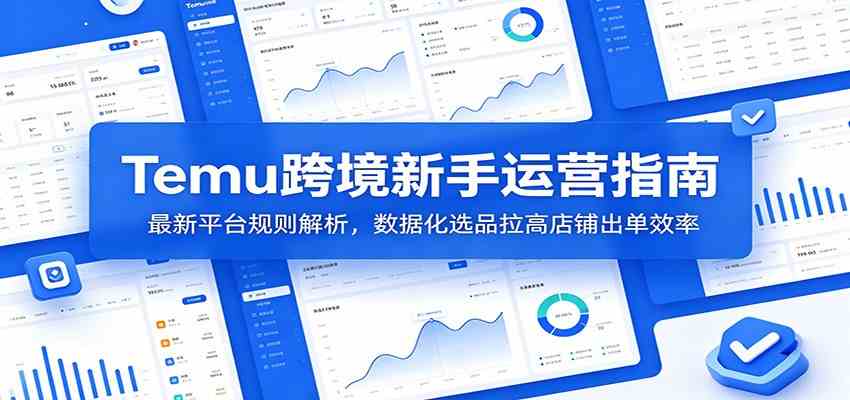 Temu跨境新手运营指南：最新平台规则解析，数据化选品拉高店铺出单效率祝你网--专注互联网创业.信息差副业研究拒绝割韭菜祝你网