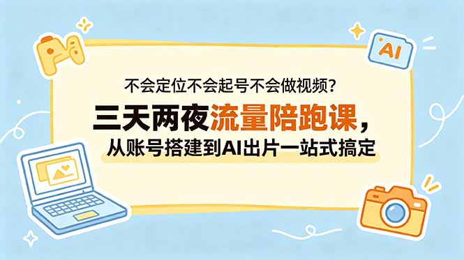 不会定位不会起号不会做视频？三天两夜流量陪跑课，从账号搭建到AI出片一站式搞定祝你网--专注互联网创业.信息差副业研究拒绝割韭菜祝你网