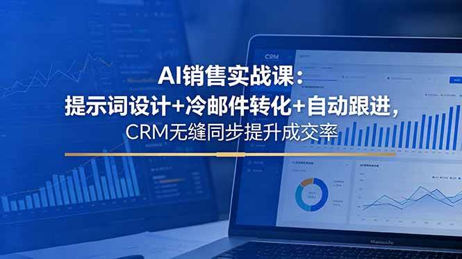（18526期）AI销售实战课：提示词设计+冷邮件转化+自动跟进，CRM无缝同步提升成交率祝你网--专注互联网创业.信息差副业研究拒绝割韭菜祝你网