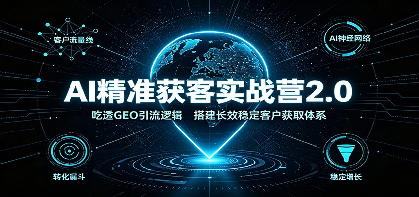 ca7c31ad8d6003dbdd89cbedec6b4996.jpeg AI精准获客实战营2.0:吃透GEO引流逻辑,搭建长效稳定客户获取体系