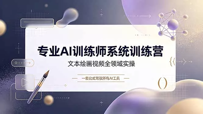 专业AI训练师系统训练营,文本绘画视频全领域实操,一套公式驾驭所有AI工具祝你网--专注互联网创业.信息差副业研究拒绝割韭菜祝你网
