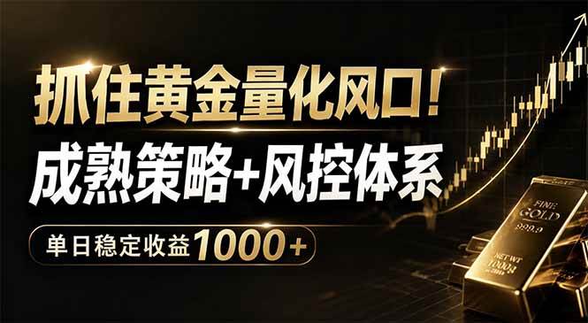 （18517期）抓住黄金量化风口！成熟策略+风控体系，单日稳定收益1000+祝你网--专注互联网创业.信息差副业研究拒绝割韭菜祝你网