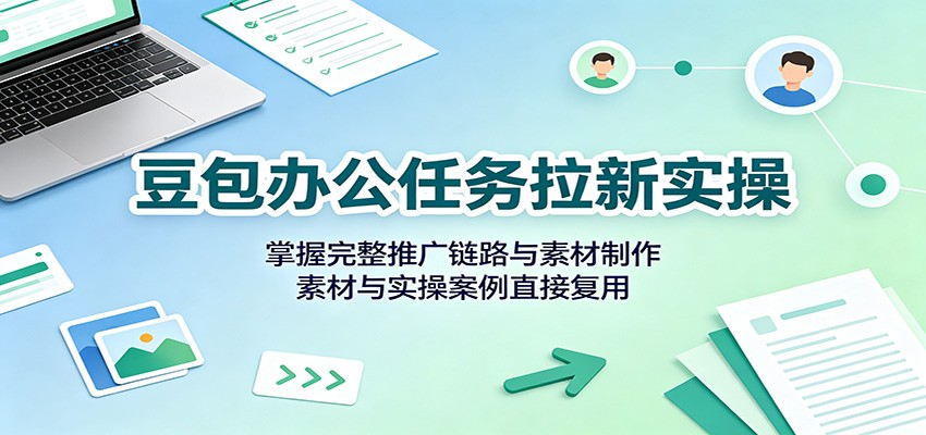ce70e21867b610e4cbff29288441754c.jpeg 豆包办公任务拉新实操:掌握完整推广链路与素材制作,素材与实操案例直接复用