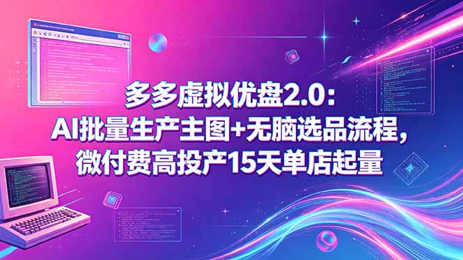 多多虚拟优盘2.0：AI批量生产主图+无脑选品流程，微付费高投产15天单店起量祝你网--专注互联网创业.信息差副业研究拒绝割韭菜祝你网